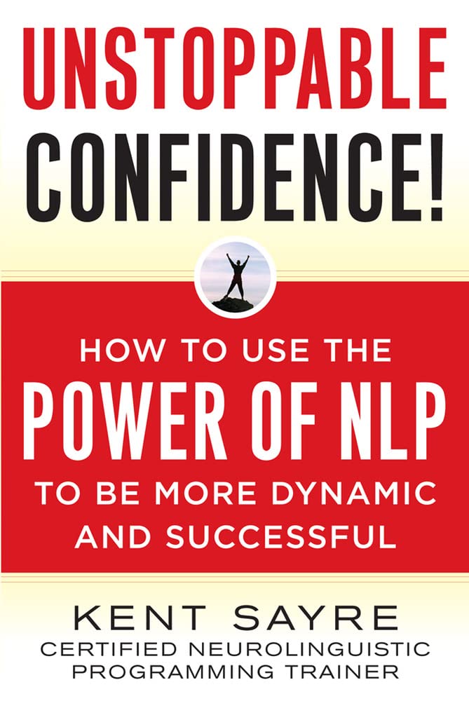 Buy Unstoppable Confidence: How to Use the Power of NLP to Be More Dynamic and Successful (NTC SELF-HELP) (English, Paperback, Kent Sayre) Online at Best Price - BookBajar