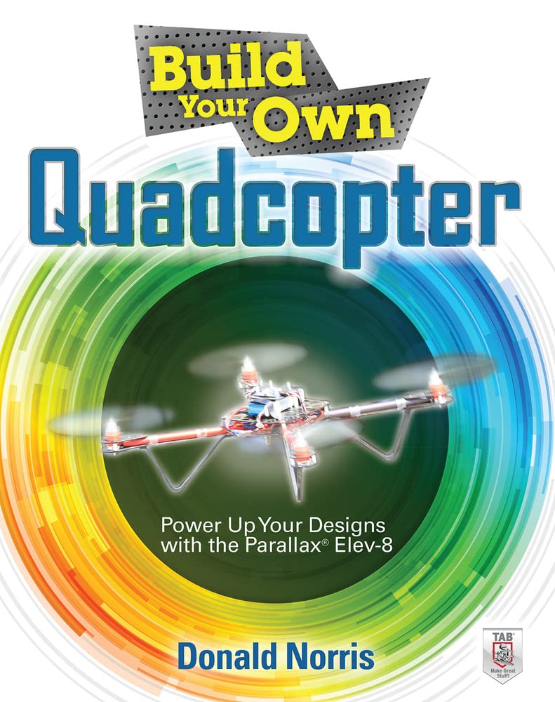 Buy Build Your Own Quadcopter: Power Up Your Designs with the Parallax Elev-8 (English, Paperback, Donald Norris) Online at Best Price - BookBajar