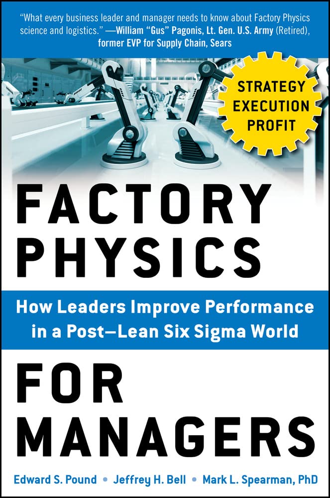 Buy Factory Physics for Managers: How Leaders Improve Performance in a Post-Lean Six Sigma World (English, Hardcover, Edward S. Pound, Jeffrey H. Bell,... Online at Best Price - BookBajar