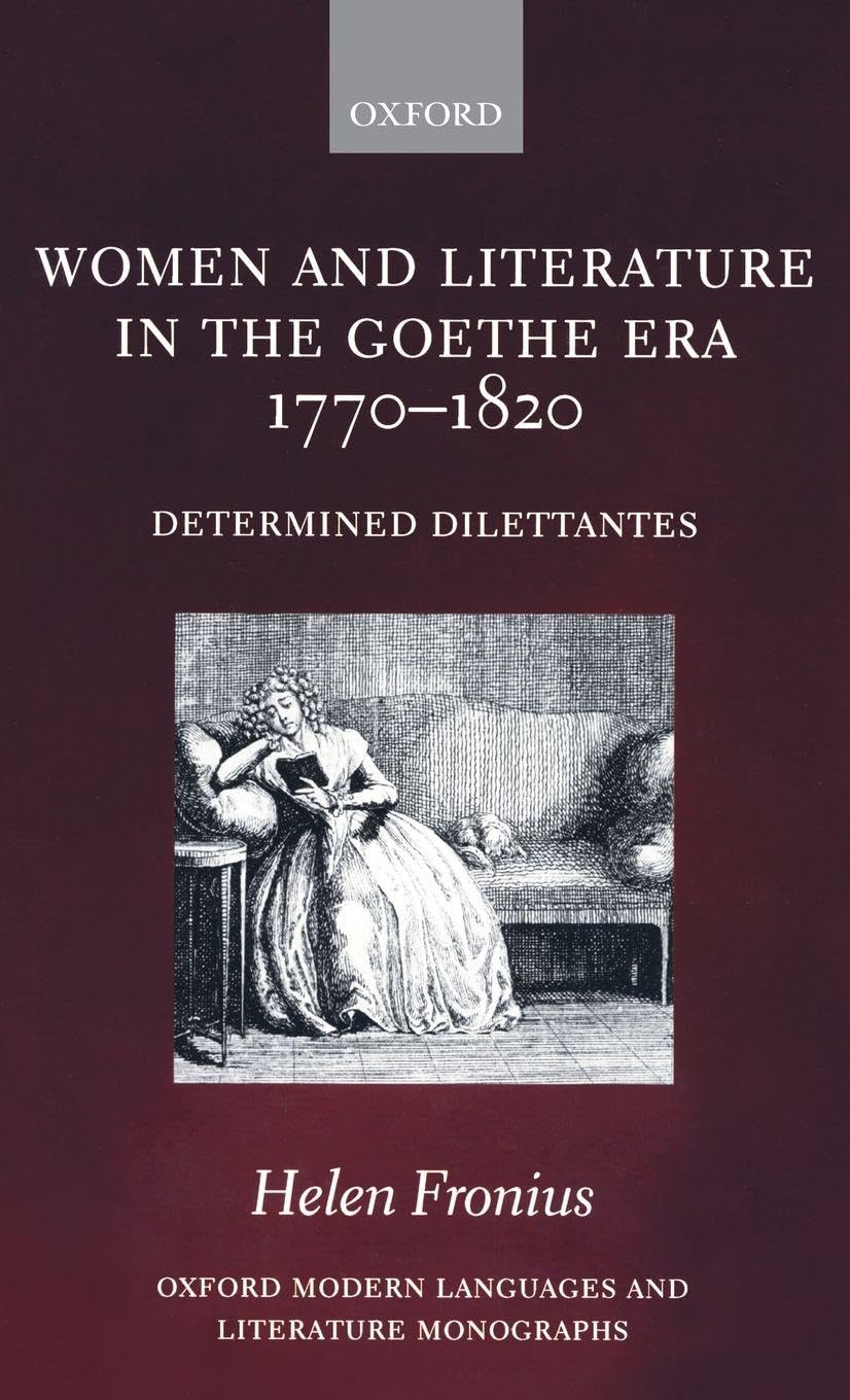 Buy Women and Literature in the Goethe Era 1770-1820: Determined Dilettantes (Oxford Modern Languages and Literature Monographs, Paperback, Helen Fronius) Online at Best Price - BookBajar