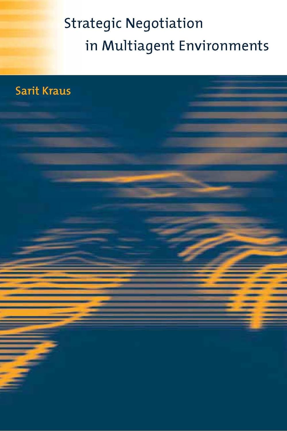 Buy STRATEGIC NEGOTIATION IN MULTIAGENT ENVIRONMENTS (Intelligent Robotics and Autonomous Agents series) (English, Hardcover, Sarit Kraus, Ronald C. Ar... Online at Best Price - BookBajar