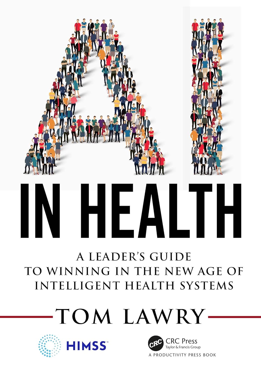 Buy Ai in Health: A Leader’s Guide to Winning in the New Age of Intelligent Health Systems (Himss) (English, Paperback, Tom Lawry) Online at Best Price - BookBajar