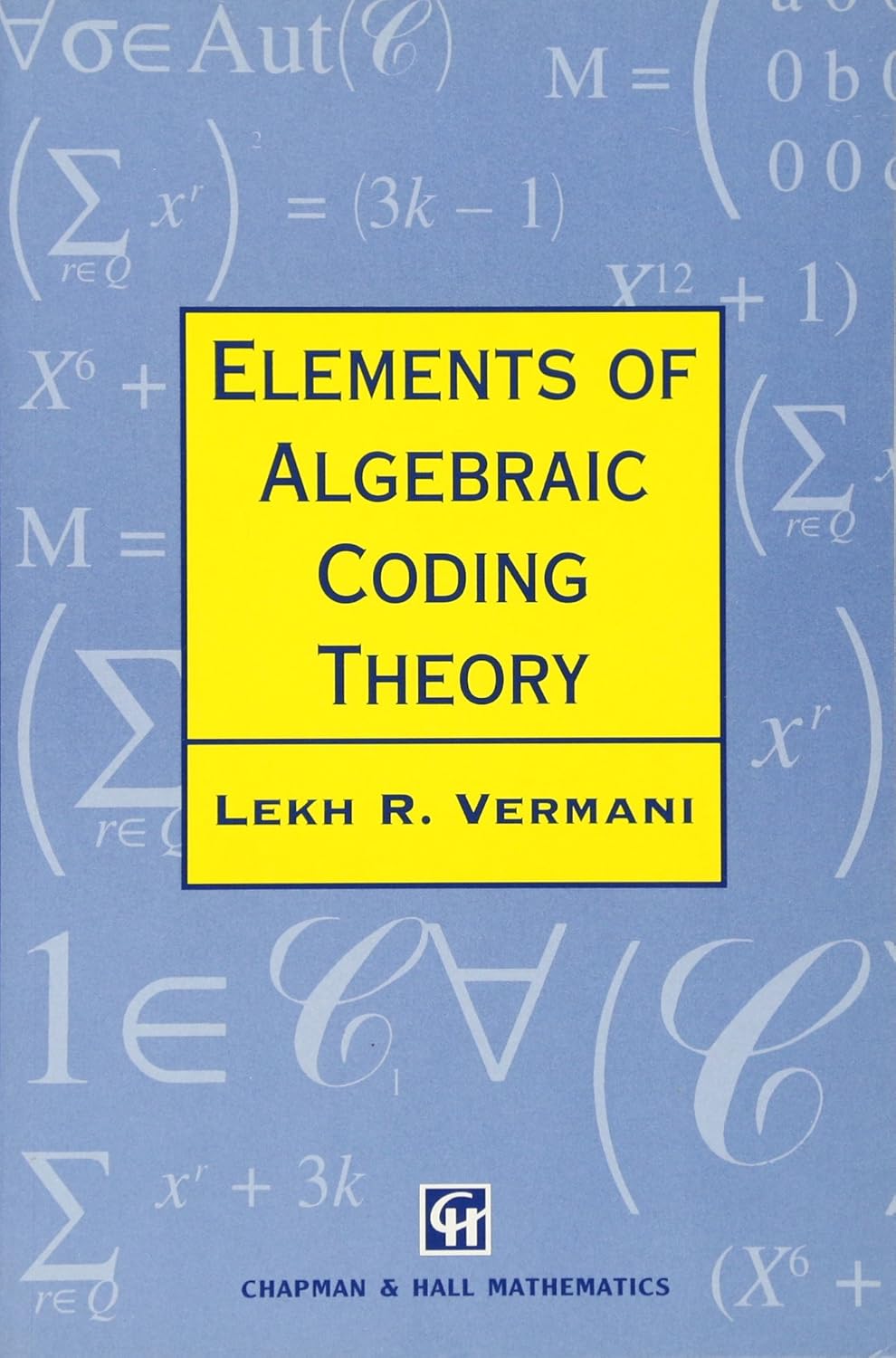 Buy Elements OF Algebraic Coding Theory,1ST Edition: 12 (Chapman Hall/CRC Mathematics Series) (English, Paperback, Lekh R. Vermani) Online at Best Price - BookBajar