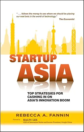 Buy Startup Asia: Top Strategies for Cashing in on Asia′s Innovation Boom (English, Paperback, Rebecca A. Fannin, Kai–Fu Lee) Online at Best Price - BookBajar