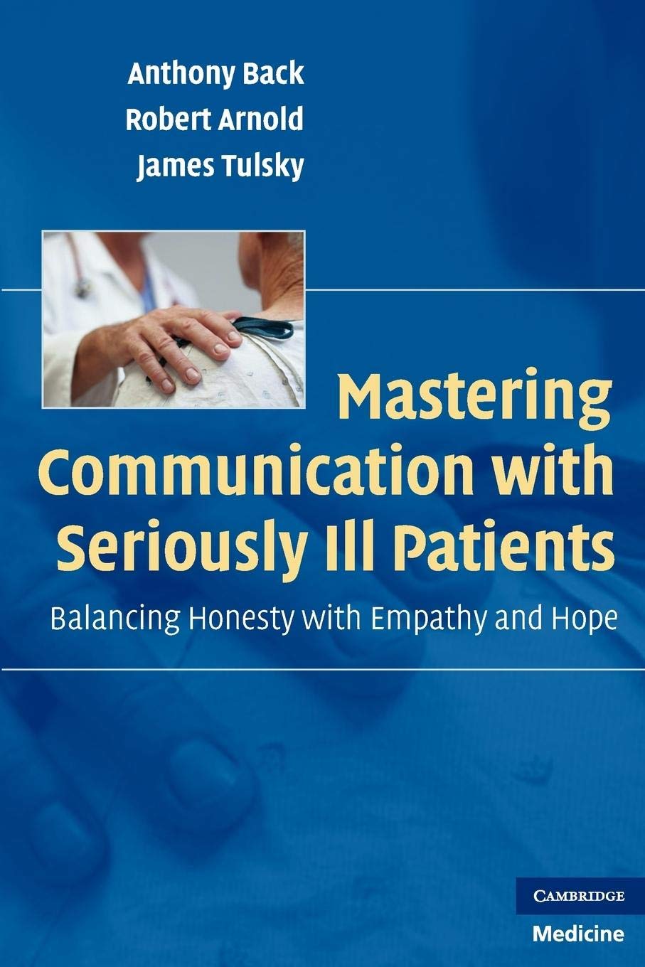 Buy Mastering Communication with Seriously Ill Patients: Balancing Honesty with Empathy and Hope (English, Paperback, Anthony Back, Robert Arnold, Jame... Online at Best Price - BookBajar