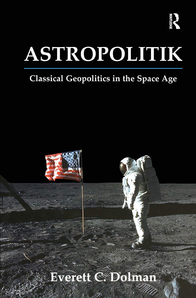 Buy Astropolitik: Classical Geopolitics in the Space Age (Strategy and History Series) (English, Paperback, Everett Carl Dolman) Online at Best Price - BookBajar