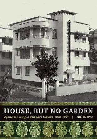 Buy House, But No Garden: Apartment Living in Bombay's Suburbs, 1898-1964 (English, Paperback, Nikhil Rao) Online at Best Price - BookBajar