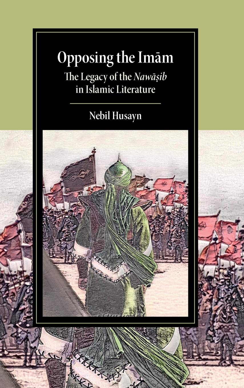Buy Opposing the Imam: The Legacy of the Nawasib in Islamic Literature (Cambridge Studies in Islamic Civilization) (English, Paperback, Nebil Husayn) Online at Best Price - BookBajar