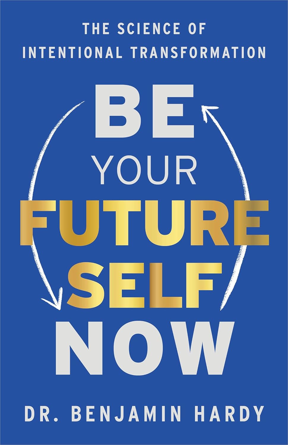 Buy Be Your Future Self Now: The Science of Intentional Transformation (English, Paperback, Dr. Benjamin Hardy) Online at Best Price - BookBajar