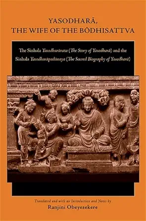 Buy Yasodharā, the Wife of the Bōdhisattva: The Sinhala Yasodharāvata (The Story of Yasodharā) and the Sinhala Yasodharāpadānaya (The Sacred Biography ... Online at Best Price - BookBajar