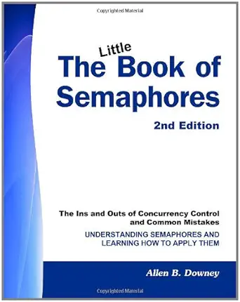 Buy The Little Book of Semaphores: The Ins and Outs of Concurrency Control and Common Mistakes (English, Paperback, Allen B. Downey) Online at Best Price - BookBajar