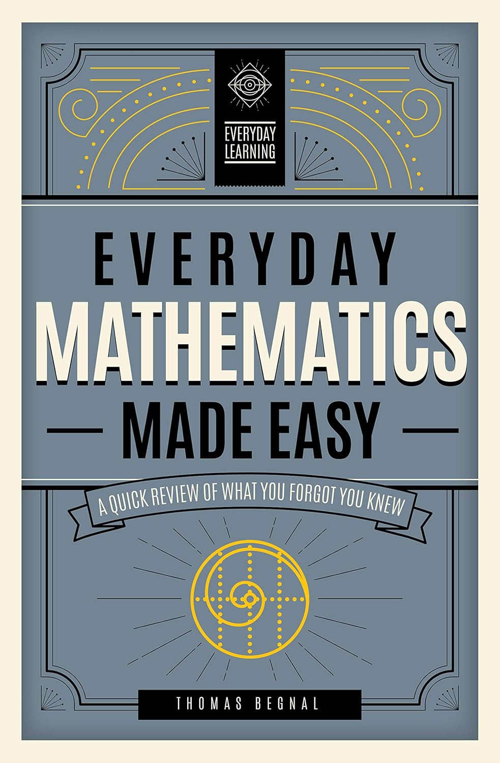 Buy Everyday Mathematics Made Easy: A Quick Review of What You Forgot You Knew: Volume 2 (Everyday Learning, 2) (English, Hardcover, Tom Begnal) Online at Best Price - BookBajar