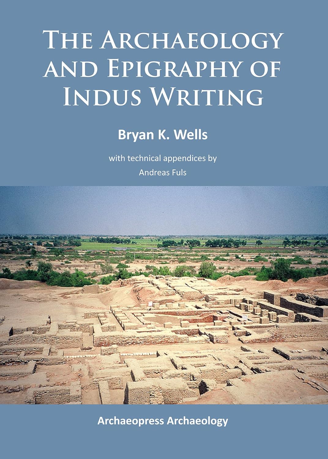 Buy The Archaeology and Epigraphy of Indus Writing (English, Paperback, Bryan K. Wells, Andreas Fuls) Online at Best Price - BookBajar