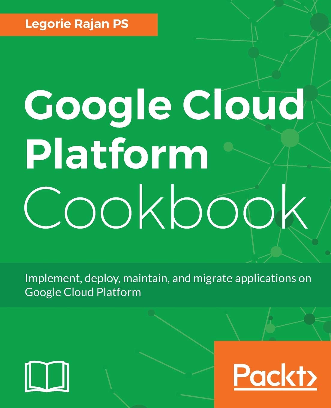 Buy Google Cloud Platform Cookbook: Implement, deploy, maintain, and migrate applications on Google Cloud Platform (English, Paperback, Legorie Rajan Ps) Online at Best Price - BookBajar