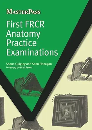 Buy First FRCR Anatomy Practice Examinations (MasterPass) (English, Paperback, Shaun Quigley, Sean Flanagan) Online at Best Price - BookBajar