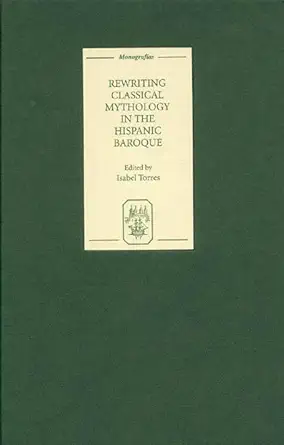 Buy Rewriting Classical Mythology in the Hispanic Baroque: 233 (Monografías A) (English, Hardcover, Isabel Torres) Online at Best Price - BookBajar