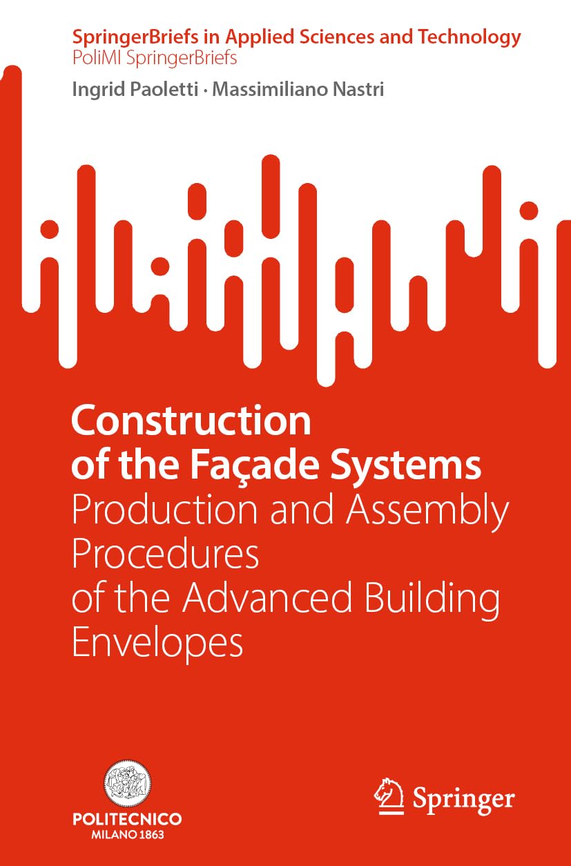 Buy Construction of the Façade Systems: Production and Assembly Procedures of the Advanced Building Envelopes (SpringerBriefs in Applied Sciences and T... Online at Best Price - BookBajar