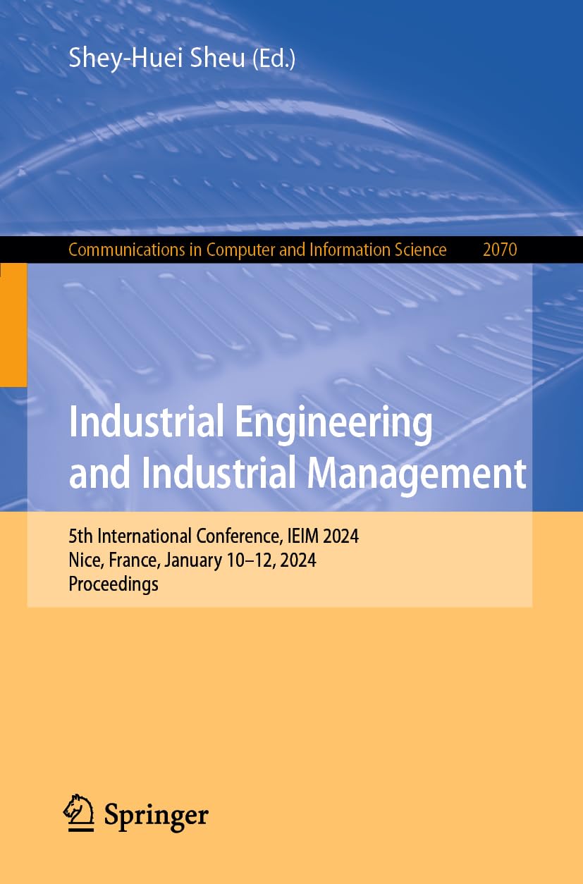 Buy Industrial Engineering and Industrial Management: 5th International Conference, IEIM 2024, Nice, France, January 10–12, 2024, Proceedings: 2070 (Co... Online at Best Price - BookBajar