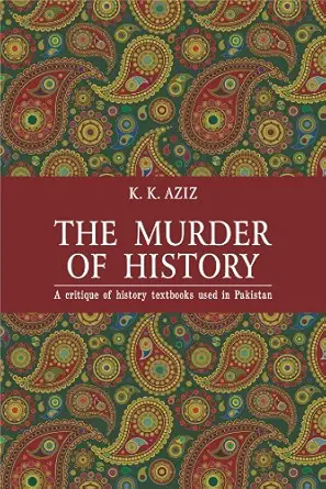 Buy The Murder of History: A Critique of History Textbooks Used in Pakistan (English, Hardcover, K. K. Aziz) Online at Best Price - BookBajar