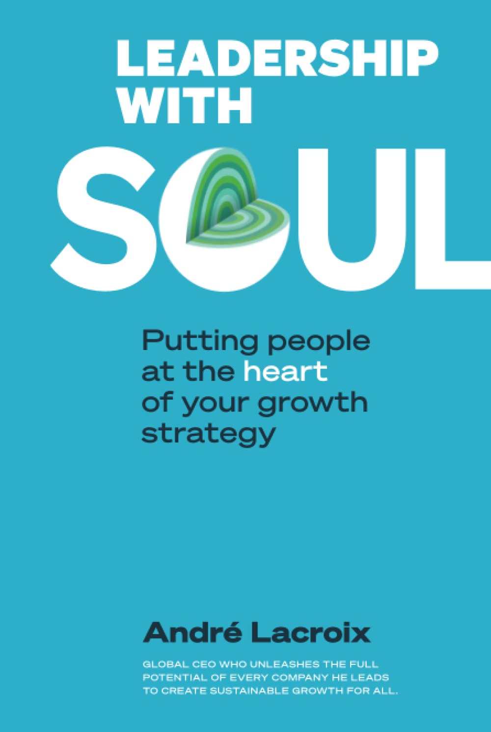 Buy Leadership With Soul: Putting People At The Heart Of Your Growth Strategy (English, Paperback, Andre Lacroix) Online at Best Price - BookBajar