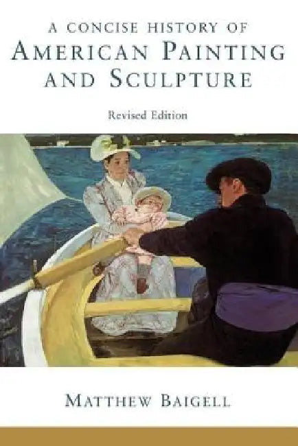 Buy A Concise History Of American Painting And Sculpture (English, Matthew Baigell) Online at Best Price - BookBajar