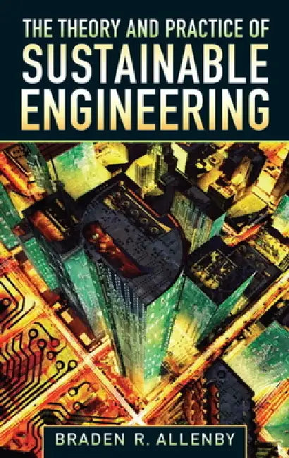 Buy The Theory and Practice of Sustainable Engineering (English, Braden Allenby) Online at Best Price - BookBajar