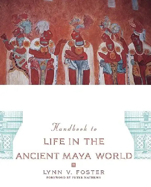 Buy The Handbook to Life in the Ancient Maya World (English, Lynn Vasco Foster | Peter Mathews) Online at Best Price - BookBajar