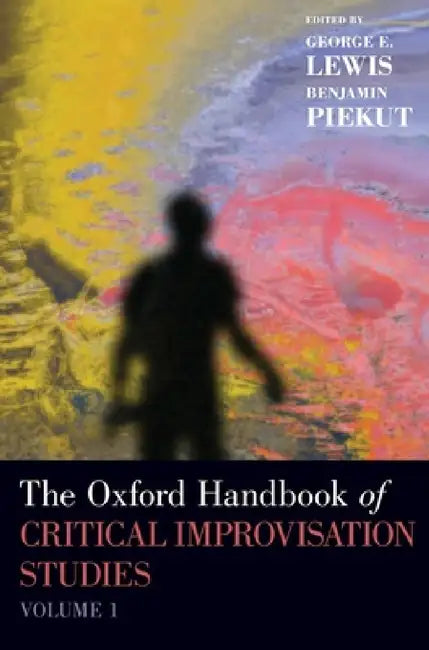 Buy Oxford Handbook of Critical Improvisation Studies, Volume 1 (English, George E. Lewis | Benjamin Piekut) Online at Best Price - BookBajar