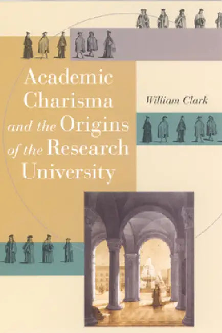 Buy Academic Charisma and the Origins of the Research University (English, William Clark) Online at Best Price - BookBajar