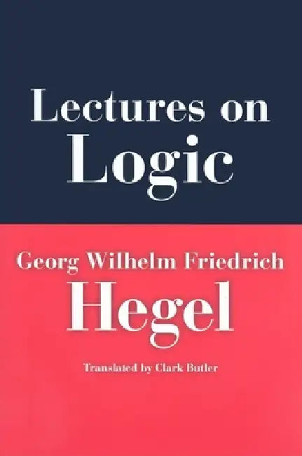 Buy Lectures on Logic (English, Georg Wilhelm Friedrich Hegel | Georg Wilhelm Friedrich Hegel | Clark Butler) Online at Best Price - BookBajar