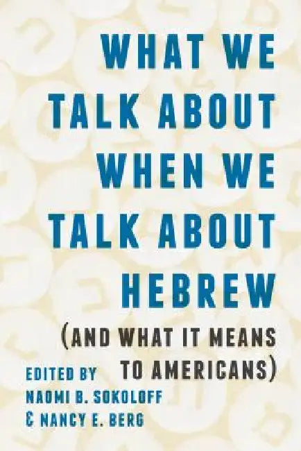 Buy What We Talk about When We Talk about Hebrew (and What It Means to Americans) (English, Naomi B. Sokoloff | Nancy E. Berg) Online at Best Price - BookBajar