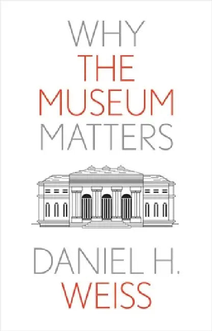 Buy Why the Museum Matters (English, Daniel H. Weiss) Online at Best Price - BookBajar