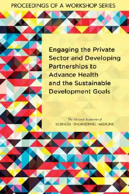 Buy Engaging the Private Sector and Developing Partnerships to Advance Health and the Sustainable Develo (English, National Academies of Sciences Engineeri | Health, Medicine Division | Board on Global Health) Online at Best Price - BookBajar