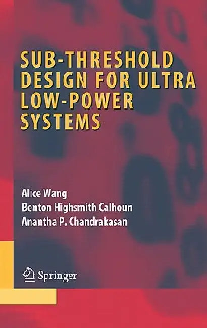 Buy Sub-Threshold Design for Ultra Low-Power Systems (English, Alice Wang | Benton Highsmith Calhoun | Anantha P. Chandrakasan) Online at Best Price - BookBajar