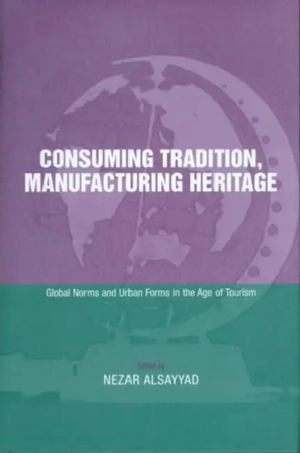 Buy Consuming Tradition, Manufacturing Heritage (English, Nezar Alsayyad) Online at Best Price - BookBajar