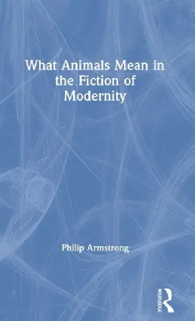 Buy What Animals Mean In The Fiction Of Modernity (English, Philip Armstrong) Online at Best Price - BookBajar