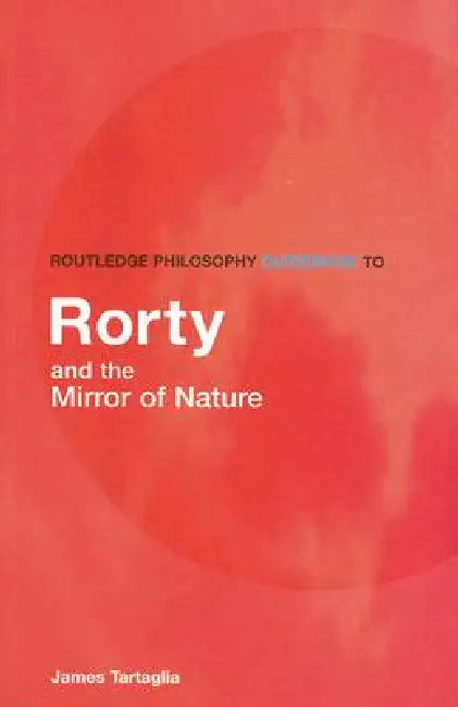 Buy Routledge Philosophy GuideBook to Rorty and the Mirror of Nature (English, James Tartaglia) Online at Best Price - BookBajar