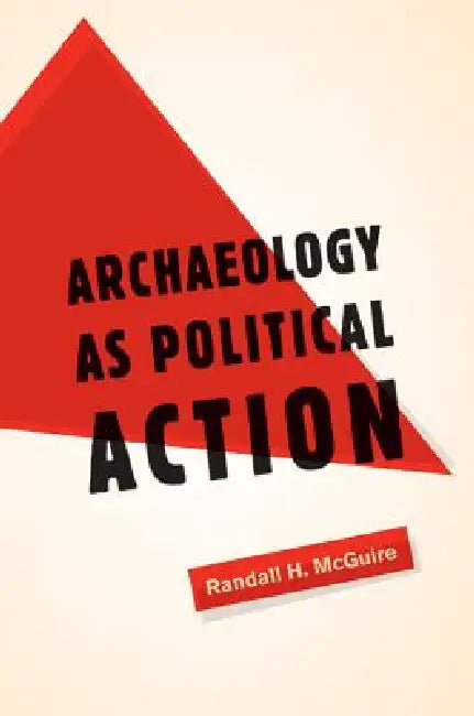 Buy Archaeology as Political Action (English, Randall H. McGuire) Online at Best Price - BookBajar