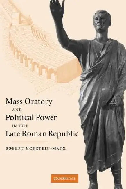 Buy Mass Oratory and Political Power in the Late Roman Republic (English, Robert Morstein-Marx | Morstein-Marx Robert) Online at Best Price - BookBajar