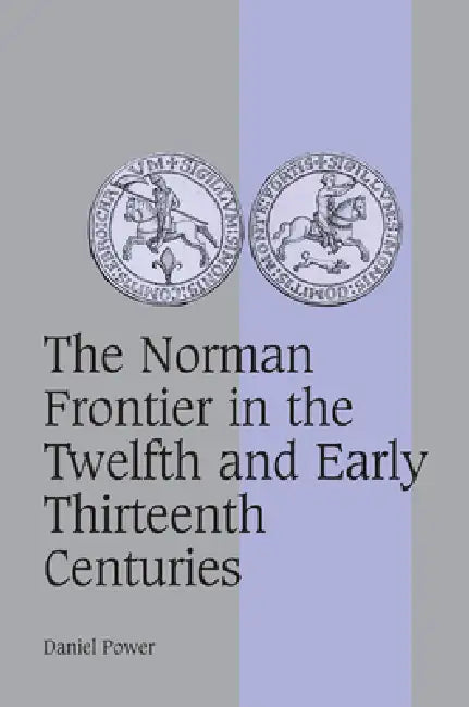 Buy The Norman Frontier in the Twelfth and Early Thirteenth Centuries (English, Daniel Power) Online at Best Price - BookBajar