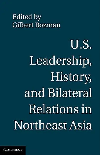 Buy U.S. Leadership, History, and Bilateral Relations in Northeast Asia (English, Gilbert Rozman) Online at Best Price - BookBajar