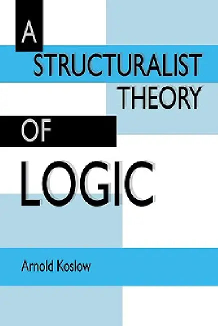 Buy A Structuralist Theory of Logic (English, Arnold Koslow) Online at Best Price - BookBajar