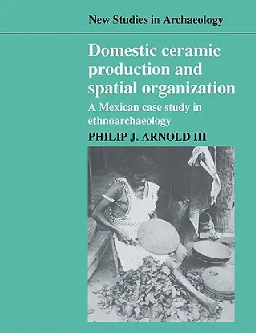 Buy Domestic Ceramic Production and Spatial Organization (English, III Arnold Philip J. | III Philip J. Arnold | Colin Renfrew) Online at Best Price - BookBajar