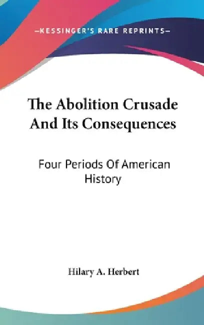 Buy The Abolition Crusade And Its Consequences (English, Hilary A. Herbert) Online at Best Price - BookBajar