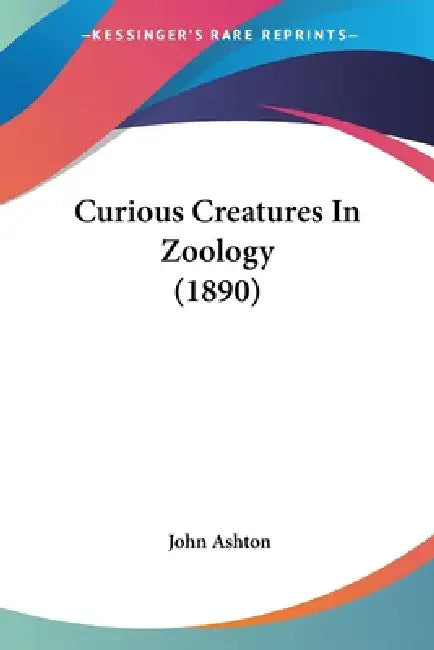 Buy Curious Creatures In Zoology (1890) (English, John Ashton) Online at Best Price - BookBajar