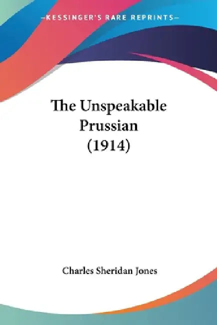 Buy The Unspeakable Prussian (1914) (English, Charles Sheridan Jones) Online at Best Price - BookBajar