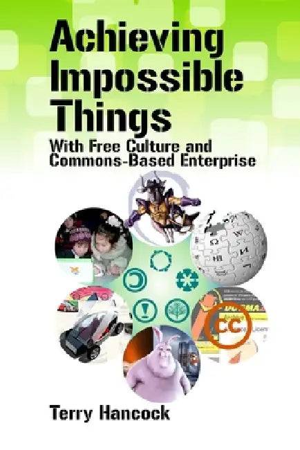 Buy Achieving Impossible Things with Free Culture and Commons-Based Enterprise (English, Terry Hancock) Online at Best Price - BookBajar