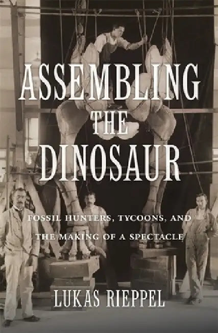 Buy Assembling the Dinosaur (English, Lukas Rieppel) Online at Best Price - BookBajar