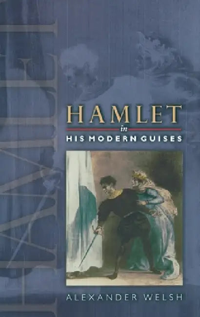 Buy Hamlet in His Modern Guises (English, Alexander Welsh) Online at Best Price - BookBajar