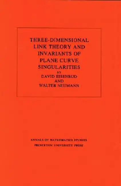 Buy Three-Dimensional Link Theory and Invariants of Plane Curve Singularities (English, David Eisenbud | Walter D. Neumann) Online at Best Price - BookBajar